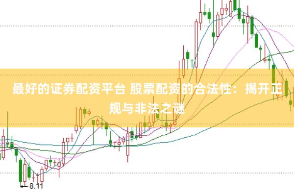 最好的证券配资平台 股票配资的合法性：揭开正规与非法之谜