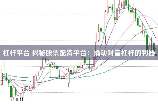 杠杆平台 揭秘股票配资平台：撬动财富杠杆的利器