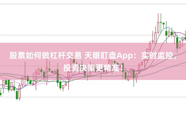 股票如何做杠杆交易 天眼盯盘App：实时监控，投资决策更精准！