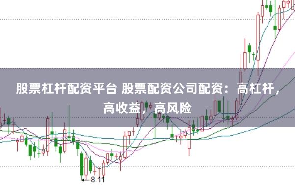 股票杠杆配资平台 股票配资公司配资：高杠杆，高收益，高风险