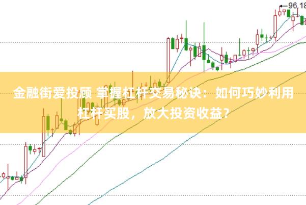 金融街爱投顾 掌握杠杆交易秘诀：如何巧妙利用杠杆买股，放大投资收益？