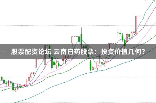 股票配资论坛 云南白药股票：投资价值几何？