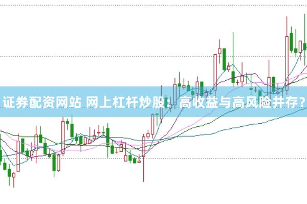 证券配资网站 网上杠杆炒股：高收益与高风险并存？