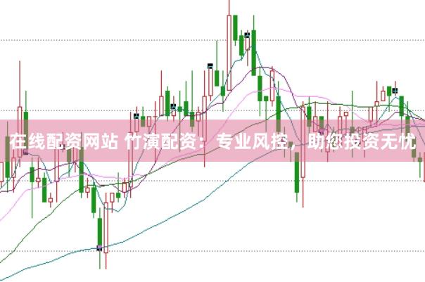 在线配资网站 竹演配资：专业风控，助您投资无忧