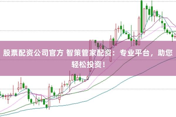 股票配资公司官方 智策管家配资:专业平台,助您轻松投资!