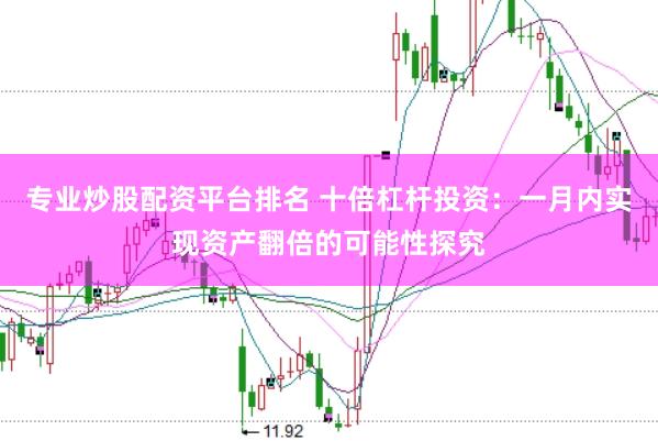 专业炒股配资平台排名 十倍杠杆投资：一月内实现资产翻倍的可能性探究