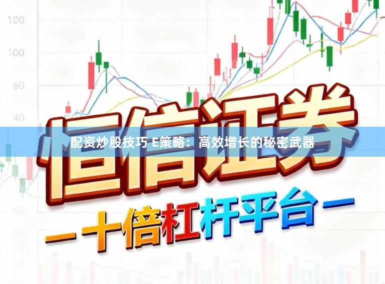 配资炒股技巧 E策略：高效增长的秘密武器