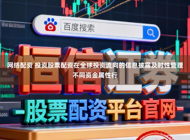 网络配资 投资股票配资在全球投资流向的信息披露及时性管理不同资金属性行