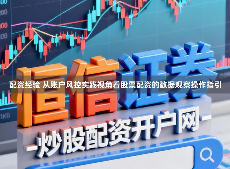 配资经验 从账户风控实践视角看股票配资的数据观察操作指引