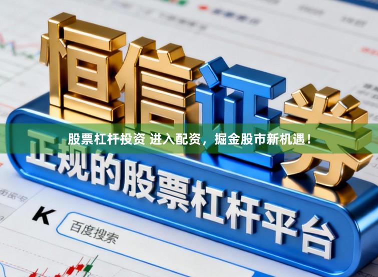 股票杠杆投资 进入配资，掘金股市新机遇！