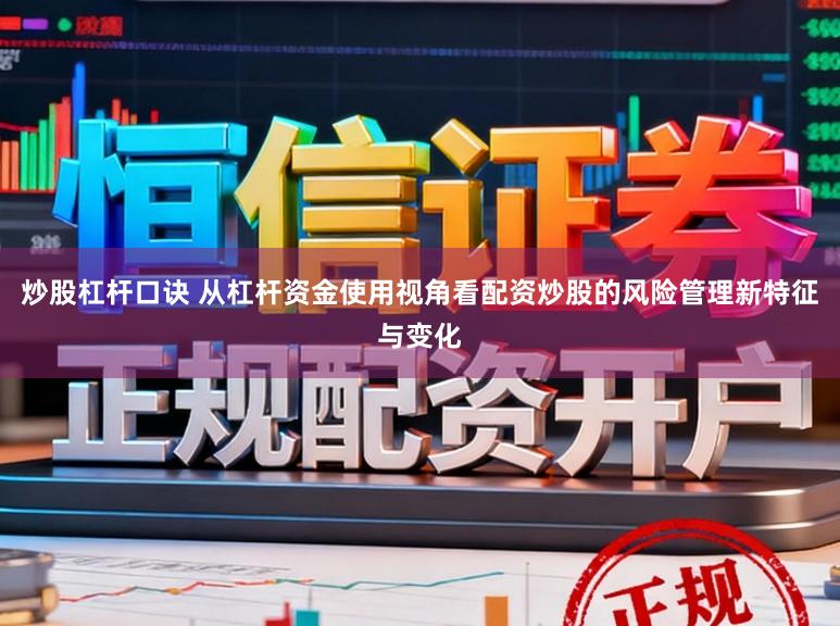 炒股杠杆口诀 从杠杆资金使用视角看配资炒股的风险管理新特征与变化