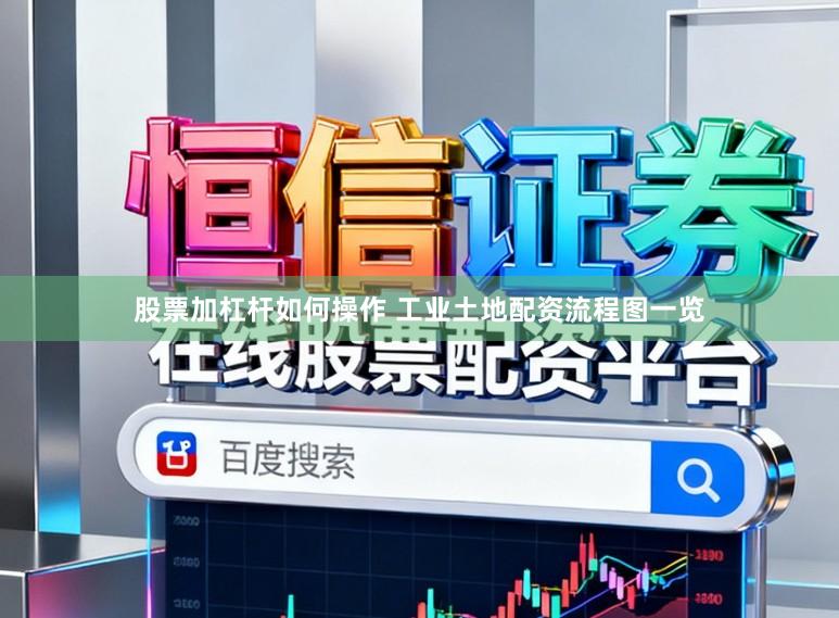 股票加杠杆如何操作 工业土地配资流程图一览