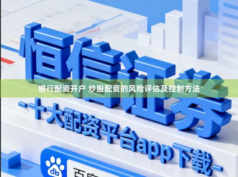 银行配资开户 炒股配资的风险评估及控制方法