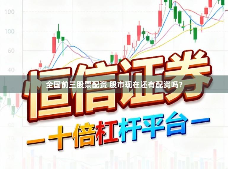 全国前三股票配资 股市现在还有配资吗？
