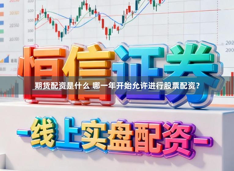 期货配资是什么 哪一年开始允许进行股票配资？
