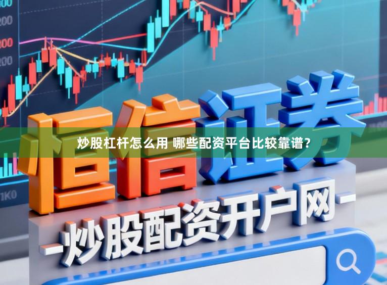 炒股杠杆怎么用 哪些配资平台比较靠谱？