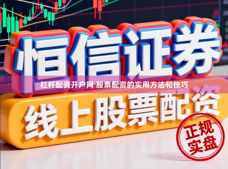 杠杆配资开户网 股票配资的实用方法和技巧