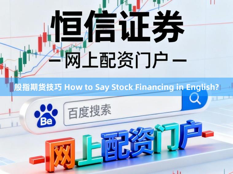股指期货技巧 How to Say Stock Financing in English?