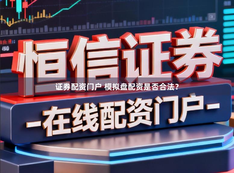 证券配资门户 模拟盘配资是否合法？
