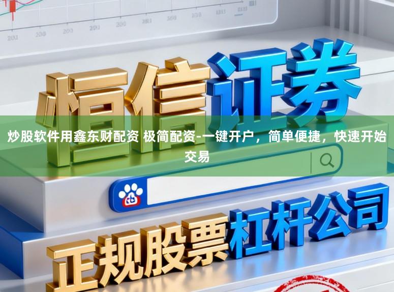 炒股软件用鑫东财配资 极简配资-一键开户,简单便捷,快速开始交易