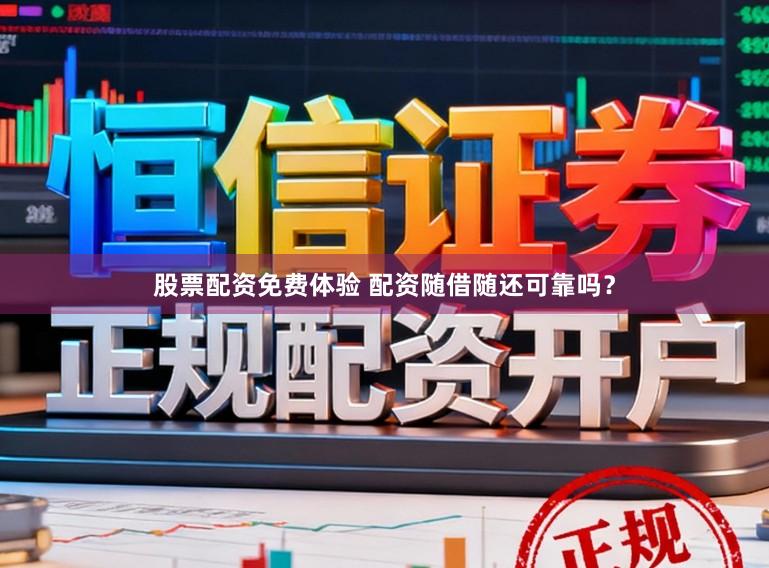 股票配资免费体验 配资随借随还可靠吗？