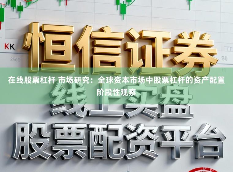 在线股票杠杆 市场研究：全球资本市场中股票杠杆的资产配置阶段性观察