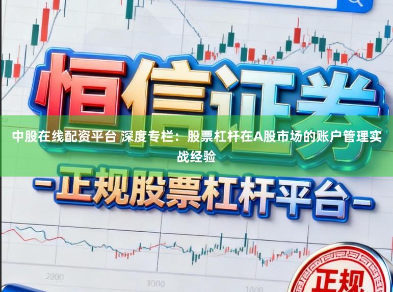 中股在线配资平台 深度专栏：股票杠杆在A股市场的账户管理实战经验